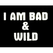 I AM BAD & WILD